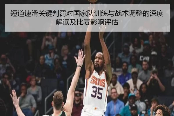 短道速滑关键判罚对国家队训练与战术调整的深度解读及比赛影响评估